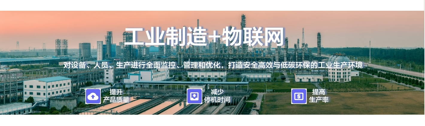 工業(yè)制造+物聯(lián)網(wǎng)：對設(shè)備、人員、生產(chǎn)進行全面監(jiān)控、管理和優(yōu)化，打造安全高效與低碳環(huán)保的工業(yè)生產(chǎn)環(huán)境